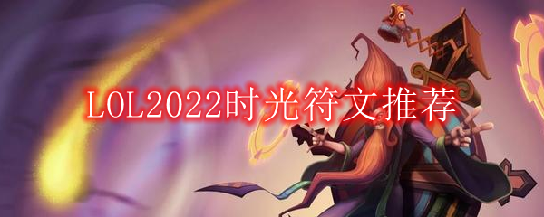 LOL2022时光符文怎么点_2022中单时光最新符文加点推荐