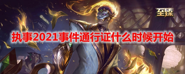 LOL执事2021事件通行证什么时候开始_LOL执事2021事件通行证开始时间