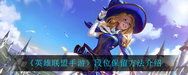 英雄联盟手游段位怎么保留_段位保留方法介绍