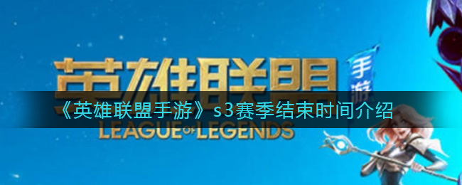 英雄联盟手游s3什么时候结束_s3赛季结束时间介绍