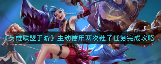 英雄联盟手游主动使用两次鞋子任务怎么做_主动使用两次鞋子任务完成攻略