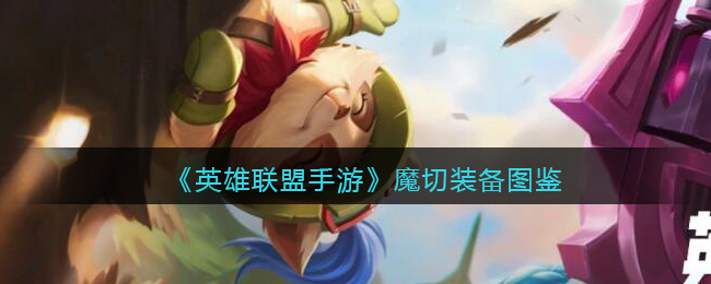 英雄联盟手游魔切厉害吗_魔切装备图鉴