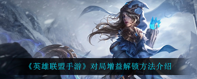 英雄联盟手游对局增益怎么解锁_对局增益解锁方法介绍