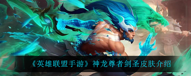 英雄联盟手游神龙尊者剑圣怎么样_神龙尊者剑圣皮肤介绍