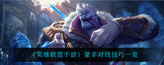 英雄联盟手游蒙多怎么玩_蒙多对线技巧一览
