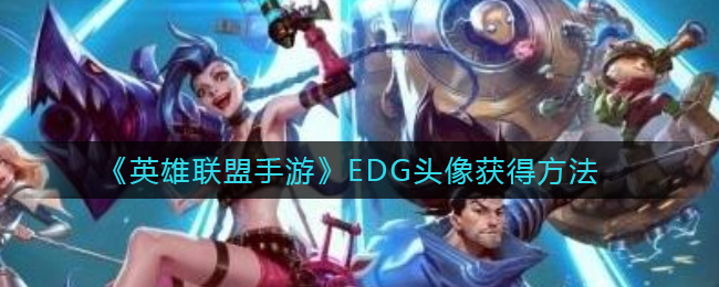 英雄联盟手游EDG头像怎么获得_EDG头像获得方法