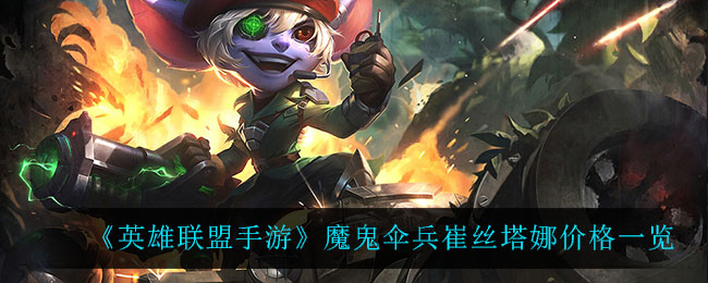 英雄联盟手游魔鬼伞兵崔丝塔娜多少钱_魔鬼伞兵崔丝塔娜价格一览