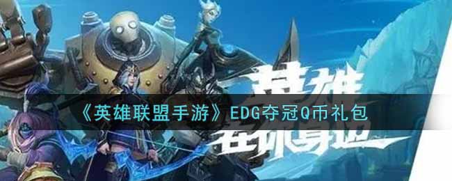 英雄联盟手游EDG夺冠Q币礼包是什么2021_EDG夺冠Q币礼包领取