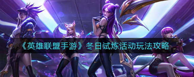 英雄联盟手游冬日试炼活动怎么玩_冬日试炼活动玩法攻略
