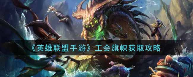 英雄联盟手游工会旗帜怎么获得_lol手游工会旗帜获取攻略