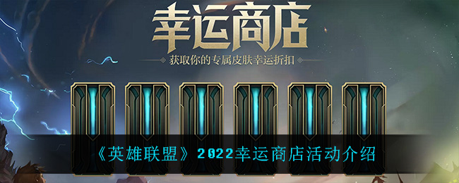 英雄联盟幸运商店活动怎么样_2022幸运商店活动介绍