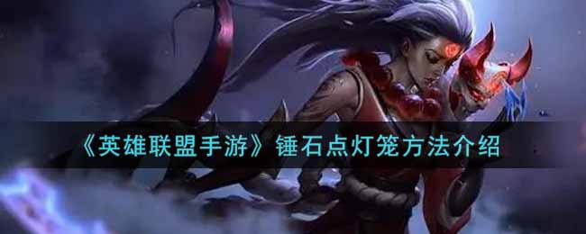 英雄联盟手游锤石怎么点灯笼_lol手游锤石点灯笼方法介绍