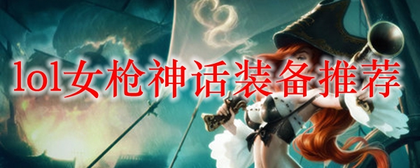 《英雄联盟中的女枪神话装备推荐：打造无可阻挡的枪火女王！》