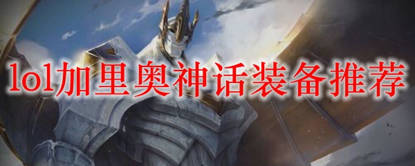 《英雄联盟》中加里奥的神话装备推荐：让这位坚韧的战士在战场上无人可挡！