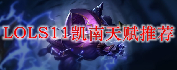 《英雄联盟S11凯南天赋选择指南：掌握电光风暴，制胜于千里之外的游戏艺术》