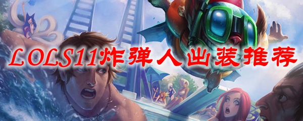 初探LOLS11炸弹人出装秘笈，教汝纵横召唤师峡谷
