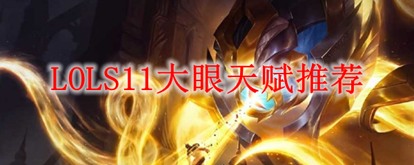 在英雄联盟S11赛季中细腻掌握大眼天赋配置，突破游戏巅峰之路