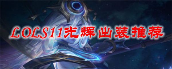 征战召唤师峡谷，光辉女郎的终极装备与打法推荐