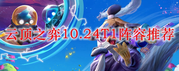 在云顶之弈10.24赛季中掌握T1阵容，让你轻松登顶巅峰之位