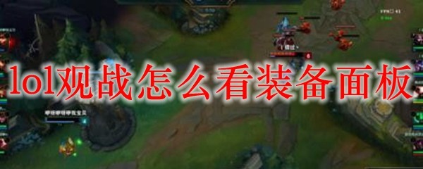 在英雄联盟观战中掌握装备面板的重要技巧与深刻解析