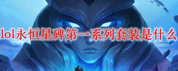 探秘《英雄联盟》永恒星碑第一系列套装，解锁新奇特效与成就体验