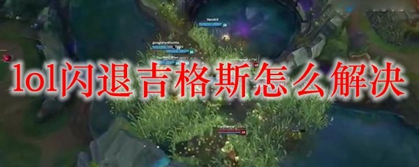 如何有效解决英雄联盟中吉格斯闪退问题，助你畅快游戏不再受困