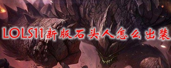 掌握英雄联盟S11赛季石头人出装之道，助你在战场上所向披靡
