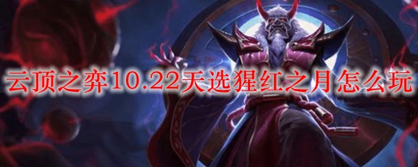 在云顶之弈10.22版本中，掌握猩红之月的诀窍与策略，助你制胜法宝