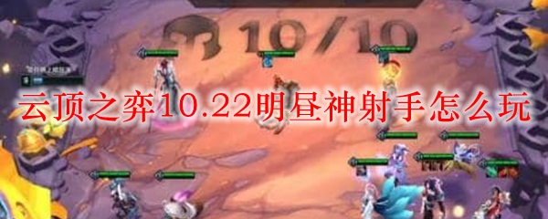 如何在云顶之弈10.22版本中掌握明昼神射手，轻松赢得胜利