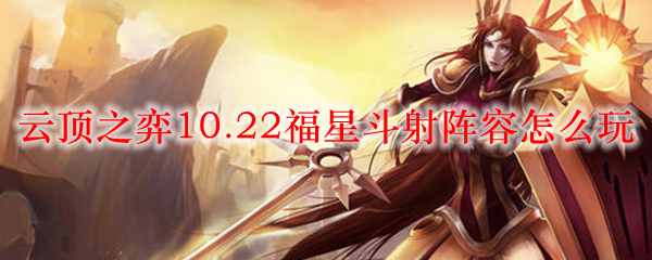 在云顶之弈10.22版本中，福星斗射阵容的深度剖析与玩法攻略