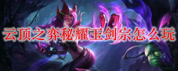 如何精通云顶之弈秘耀玉剑宗，让你在对局中所向披靡，成为真正的策略大师