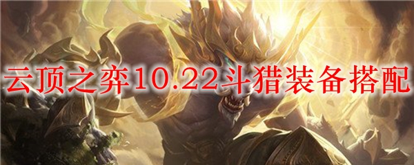 玩转云顶之弈10.22版本，斗猎装备搭配助你称霸赛场，轻松获取胜利