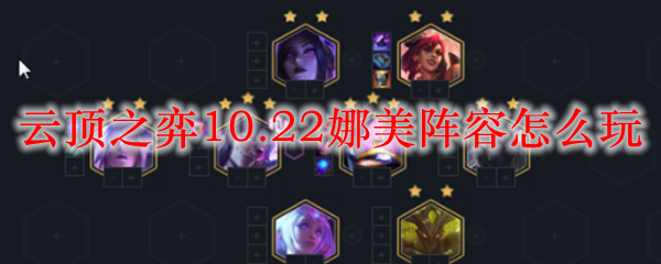 纵论云顶之弈10.22娜美阵容之奥秘与策略，探寻强劲胜利之法门