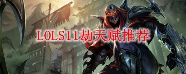 LOLS11劫天赋推荐_LOL游戏攻略