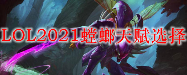 LOL2021螳螂天赋选择_LOL游戏攻略