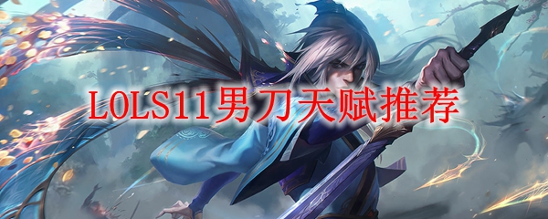 LOLS11男刀天赋推荐_LOL游戏攻略