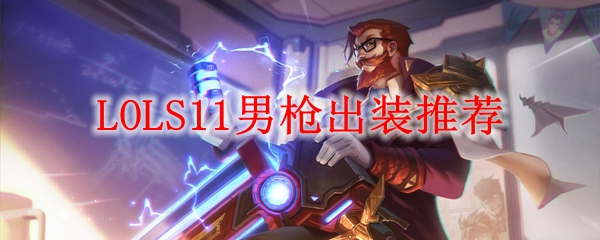 LOLS11男枪出装推荐_LOL游戏攻略