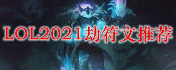 LOL2021劫符文推荐_LOL游戏攻略