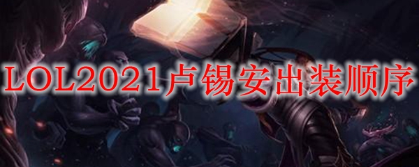 LOL2021卢锡安出装顺序_LOL游戏攻略