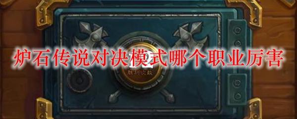 炉石传说对决模式中最强职业解析：谁能称霸竞技场？