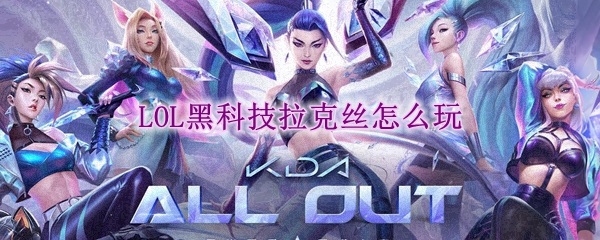 在峡谷中独具匠心的黑科技拉克丝，如何释放她的无尽魅力与潜力？