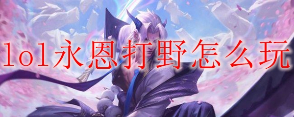 盘点永恩打野之道，快速掌握技巧与策略，成就精彩战局