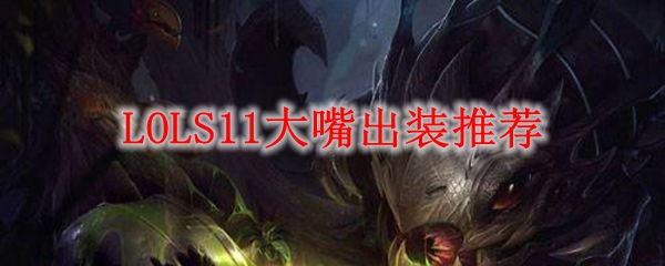 剑指峡谷，纵横战场—英雄联盟S11季中大嘴出装策略详解