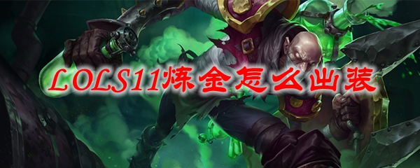 英雄联盟S11炼金术士的最优出装及其玩法技巧，助你在战场上如鱼得水