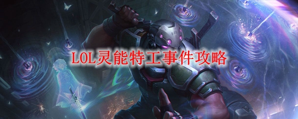探索英雄联盟灵能特工事件的奥秘与秘密武器，畅游至高战场的全新玩法