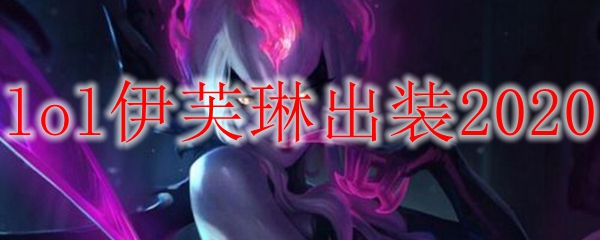 从入门到精通解析英雄联盟伊芙琳出装策略与游戏技巧