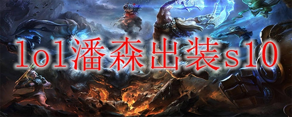 在英雄联盟S10赛季，全面解析潘森出装与玩法策略淬炼实力之路