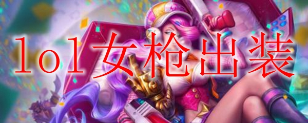 探秘英雄联盟女枪的完美出装之道，携风破浪，所向披靡