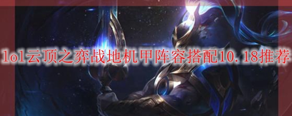 史诗级英雄联盟云顶之弈战地机甲阵容搭配策略，助你成就无敌之师