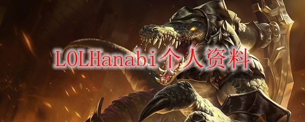 英雄联盟舞台上的闪耀之星：Hanabi如何从新星崛起为职业战队的中流砥柱